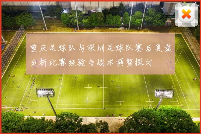 重庆足球队与深圳足球队赛后复盘分析比赛经验与战术调整探讨