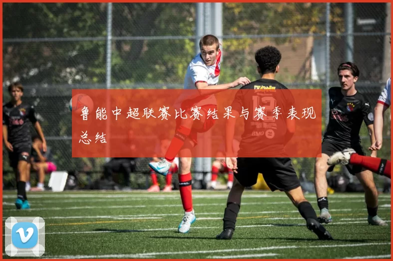 鲁能中超联赛比赛结果与赛季表现总结