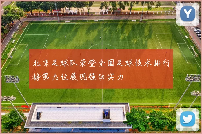 北京足球队荣登全国足球技术排行榜第九位展现强劲实力