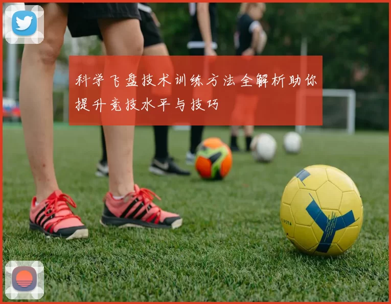 科学飞盘技术训练方法全解析助你提升竞技水平与技巧