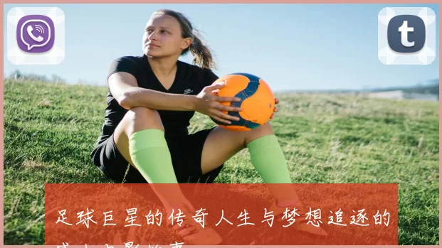 足球巨星的传奇人生与梦想追逐的感人电影故事